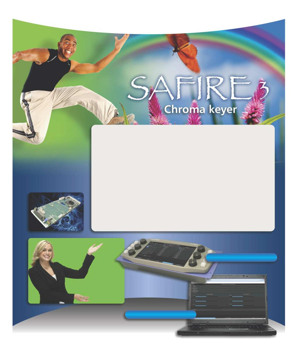 Everything modular: Keying Chroma keyers For full virtual studios or sports graphics Safire 3 12 Watts 3 Broadcast engineers choose the Safire 3 real-time chroma keyer for its picture quality,