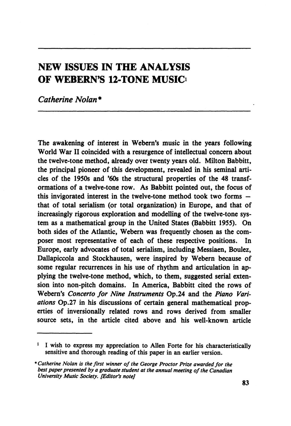 NEW ISSUES IN THE ANALYSIS OF WEBERN'S 12-TONE MUSIO Catherine Nolan* The awakening of interest in Webern's music in the years following World War II coincided with a resurgence of intellectual