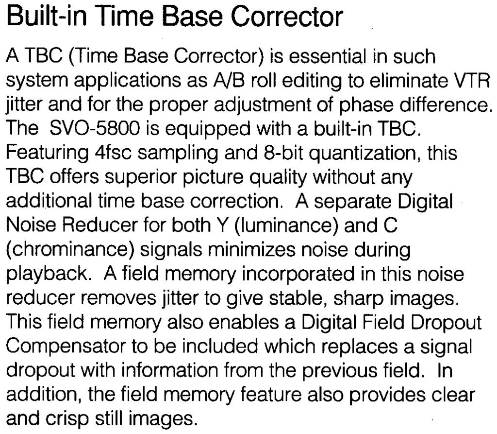 format The Built-in Time Base Corrector A TBC (Time Base Corrector) is essential in such system applications as NB roll editing to eliminate VTR jitter and for the proper adjustment of phase