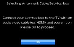 Watching TV INITIAL INSTALLATION (CONTINUED) Antenna & Cable/STB Select the type of connection you will use to watch TV. 6. Press / to select Antenna & Cable or Set-top box, and then press ENTER.