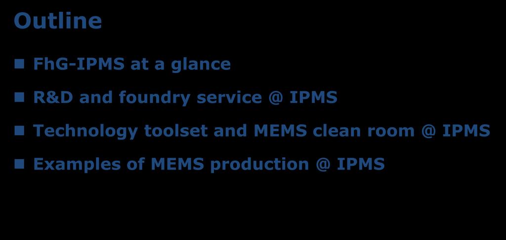 MEMS Technologies Dresden - Product Development and Fabrication at IPMS Dresden Michael Müller, Matthias List Outline
