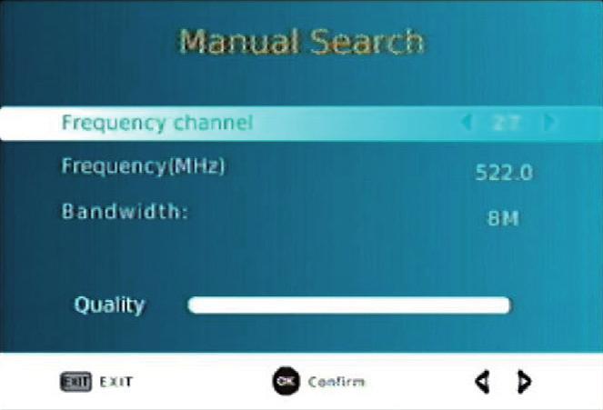 Select [Manual Search] then press OK or RIGHT. The channel search screen will appear. 2. Press the RIGHT/LEFT key to select the channel frequency. 3.
