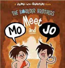 F R O N T L I S T F R O N T L I S T JUMP-INTO-CHAPTERS: THE BOULDER BROTHERS: MEET MO AND JO Sara Lynn Pierre Collet-Derby $1299 US/$1599 CAN 978-1-60905-501-1 6 ½ x 9 inces 72 pages Ages: 5-8 years