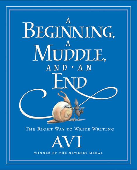 Early Readers Featuring Avi and Michael Hall A Beginning, a Muddle, and an End: The Right Way to Write Writing by Avi The End of the Beginning: Being the Adventures of a Small Snail