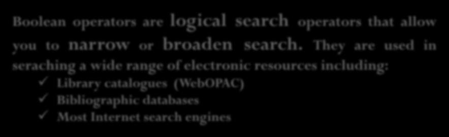 BOOLEAN OPERATOR Boolean operators are logical search operators that allow you to narrow or broaden search.