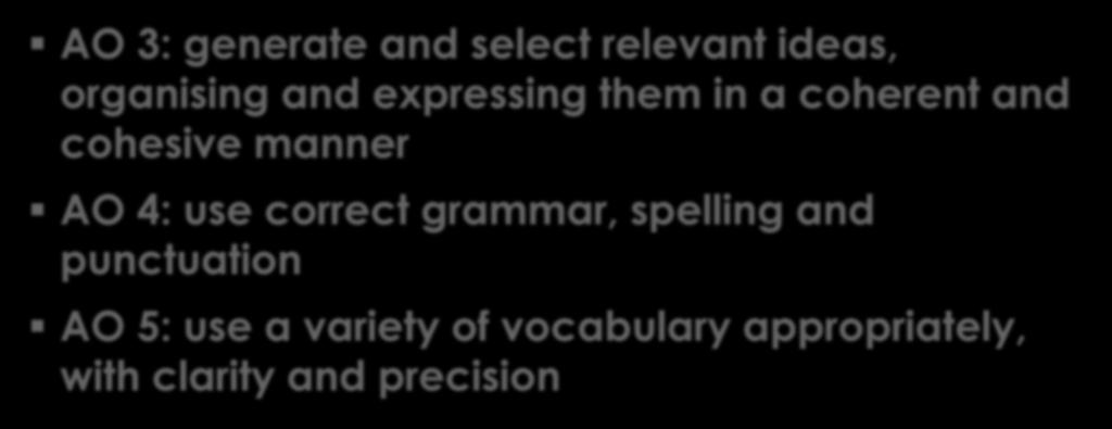 Assessment Objectives (Paper 1 Writing) Source: Singapore Examinations and Assessment Branch AO 3: generate and select relevant ideas, organising and expressing