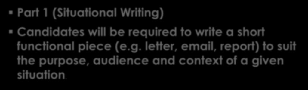 Situational Writing Part 1 (Situational Writing) Candidates will be required to write a short