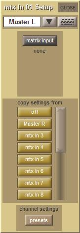 Chapter 3 - The Master Screen The Matrix Input Presets panel is opened using the presets button located at the bottom of a matrix input Setup display and also at the bottom of the Matrix panel.