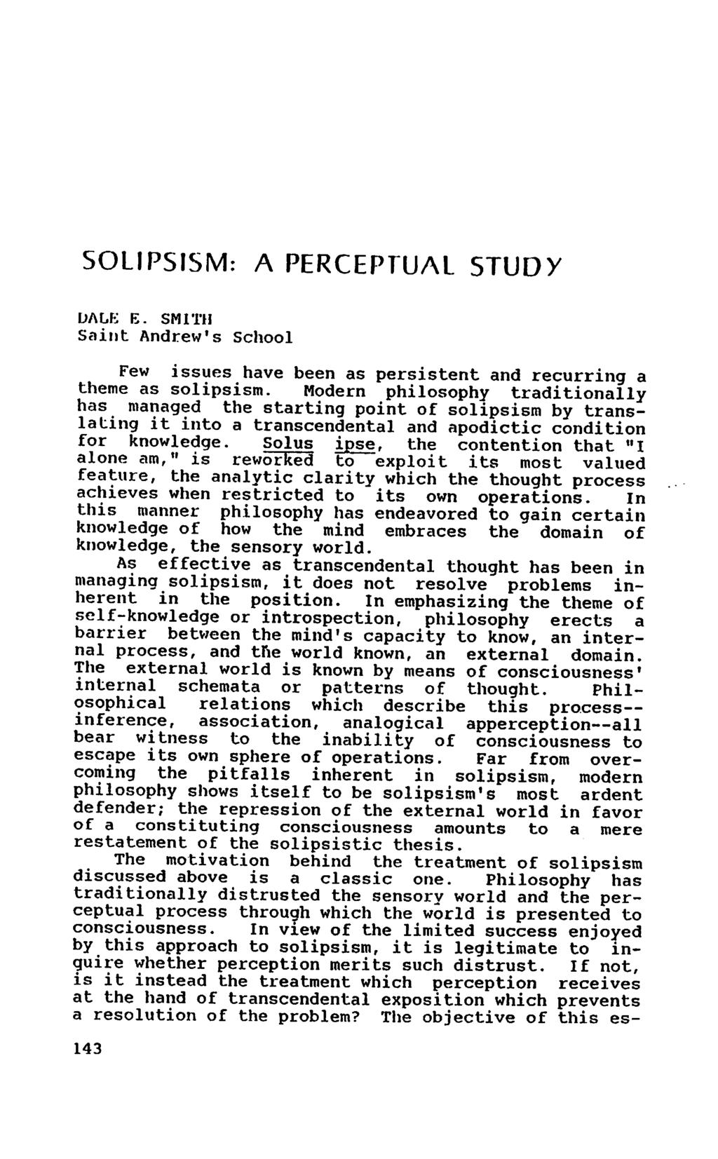 SOLIPSISM: A PERCEPTUAL STUDY DALE E. SMITH Saint Andrew's School Few issues have been as persistent and recurring a theme as solipsism.