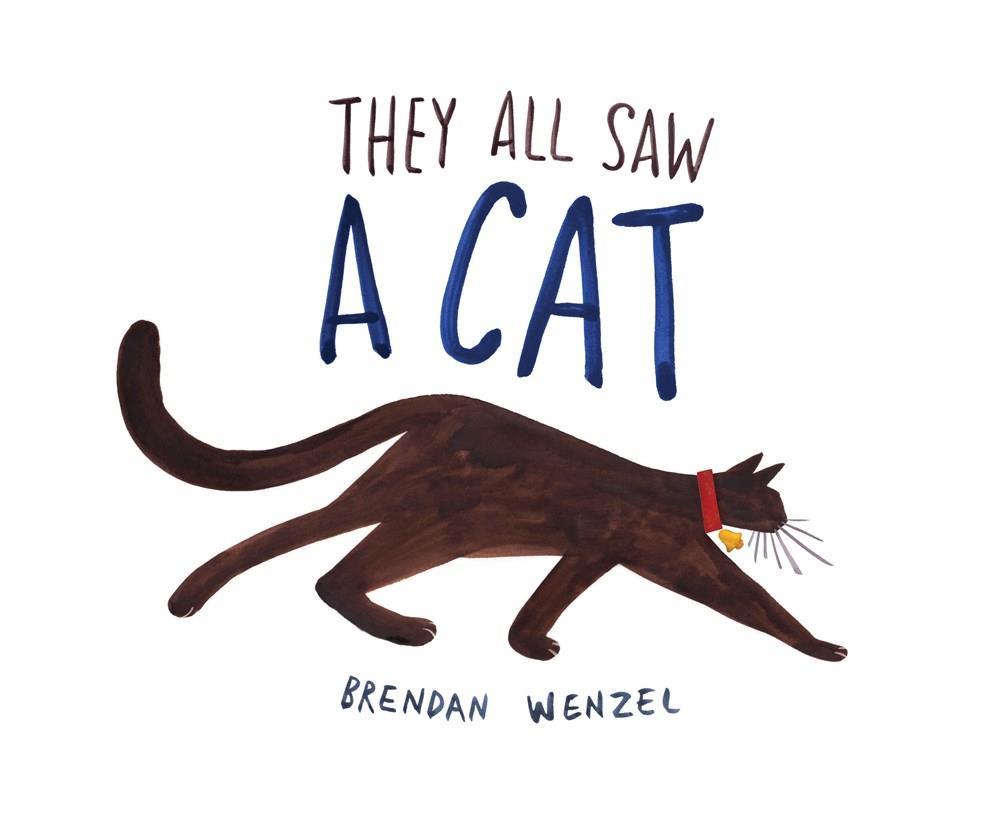 2017 Honor Book They All Saw a Cat by Brendan Wenzel In simple, rhythmic prose and stylized pictures, a cat walks