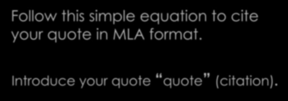 Citing in MLA Format Follow this simple equation to cite your quote in MLA format. Open and close the quote with quotation marks.
