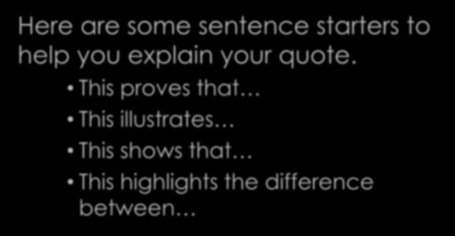 Explain the Quote Here are some sentence starters to help you explain your quote.
