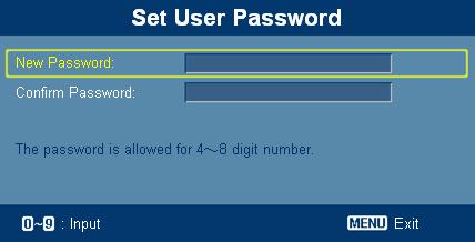 24 User password Press to setup or change the "User Password". Press number keys to set your password on the remote control and press "MENU" to confirm. Press to delete character.