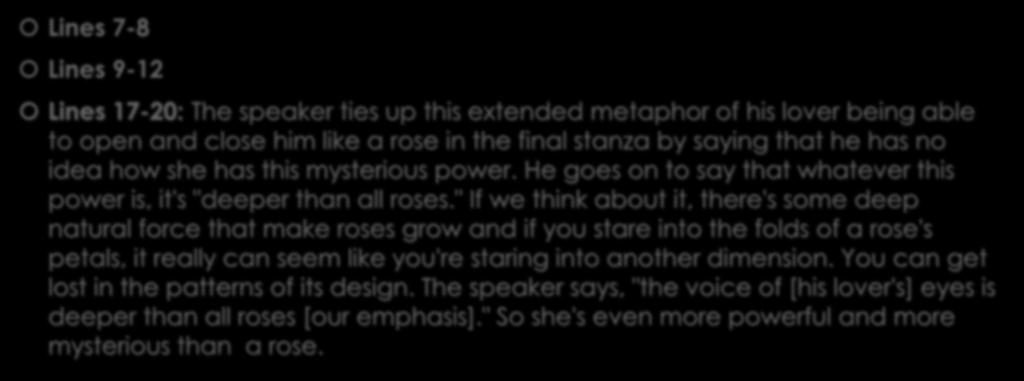 Roses Lines 7-8 Lines 9-12 Lines 17-20: The speaker ties up this extended metaphor of his lover being able to open and close him like a rose in the final stanza by saying
