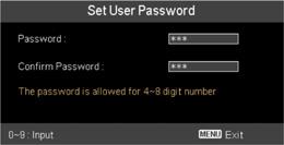 Select "On" to enable the security function. You have to enter password depending on the "Security Mode". Please refer to "User Password" section for details.