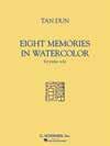 Solo Literature by Composer TAN DUN: EIGHT MEMORIES IN WATER COLOR for Piano Solo G. Schirmer, Inc.
