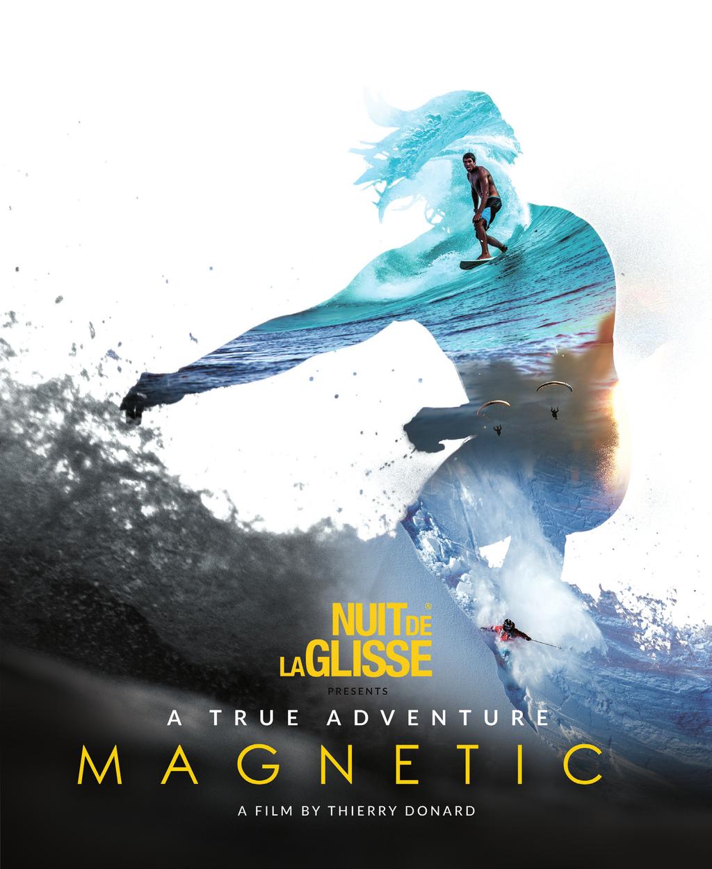 MAGNETIC CINEMA FEATURE FILM 115 min / 4K cinemascope MORE THAN AN EXTREME SPORTS FILM, A TRUE ADVENTURE The latest Nuit de la Glisse film.