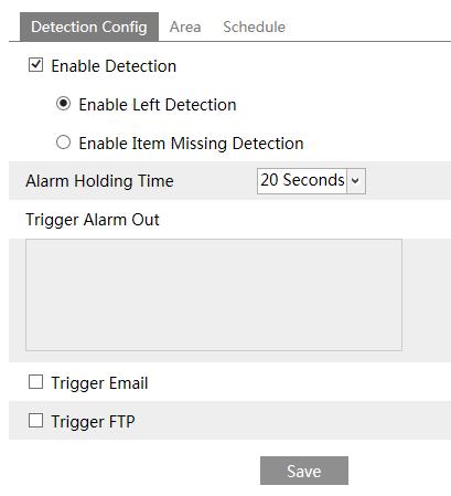 1. Enable object removal detection and then select the detection type. Enable Left Detection: The relevant alarms will be triggered if there are items left in the pre-defined alarm area.