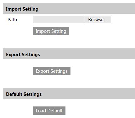Import & Export Settings You can import or export the setting information from PC or to device. 1. Click Browse to select save path for import or export information on PC. 2.