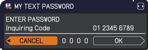 1-2 Use the / buttons on the MY TEXT PASSWORD on/off menu to select ON. The ENTER NEW PASSWORD box (small) will be displayed. 1-3 Use the / / / buttons to enter the password.