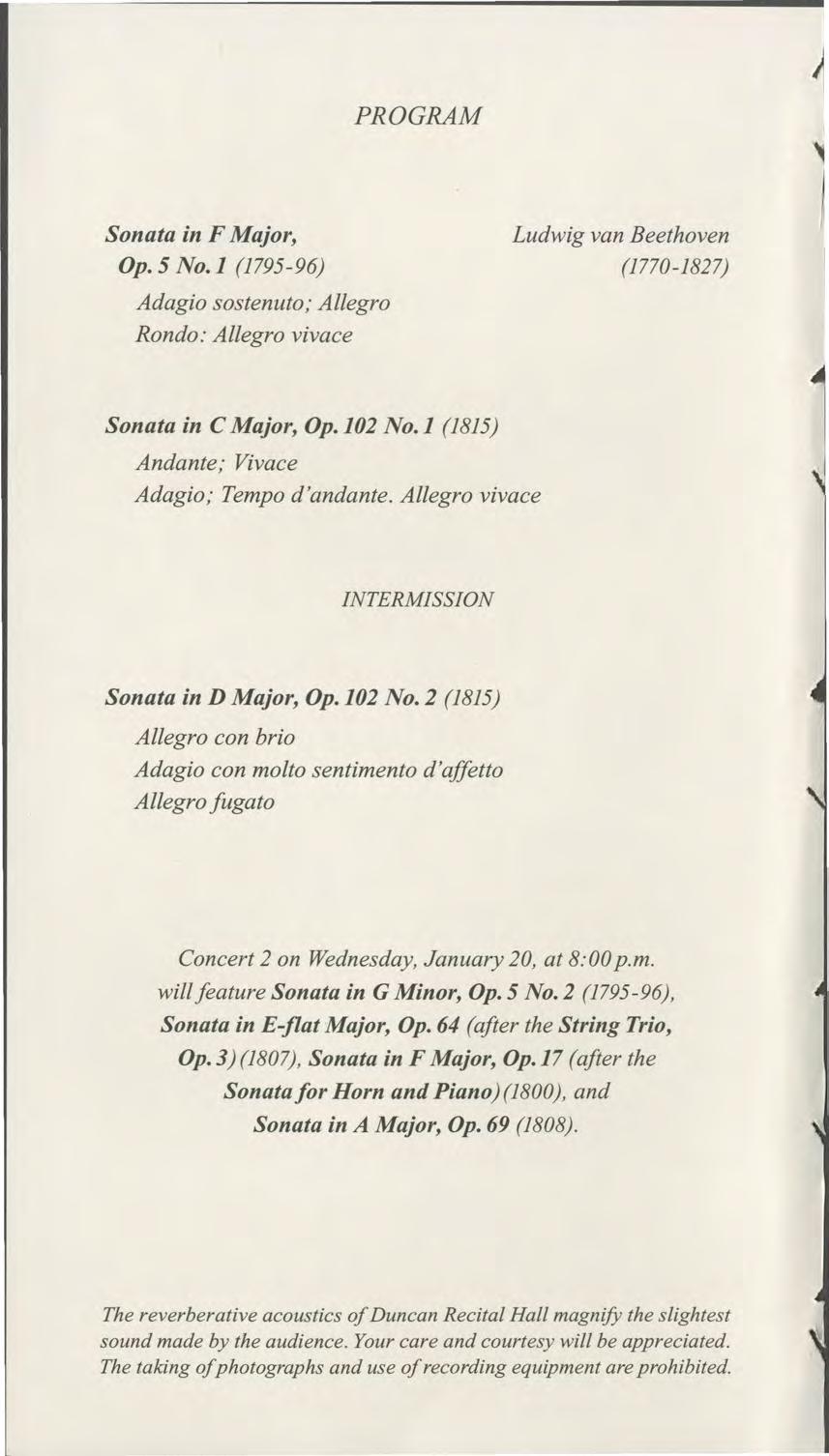PROGRAM Sonata in F Major, Op. 5 No. 1 (1795-96) Ludwig van Beethoven (1770-1827) Adagio sostenuto; Allegro Rondo: Allegro vivace Sonata in C Major, Op.102 No.