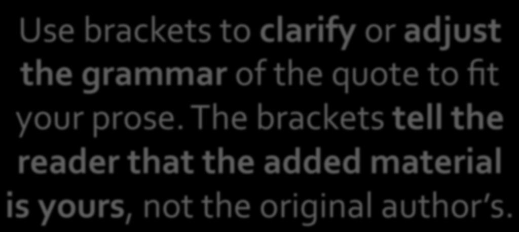 Use brackets to clarify or adjust the grammar of the quote to fit your prose.