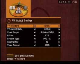 AV Output Settings System Settings TV Standard Except for a few, most countries are using PAL system for TV