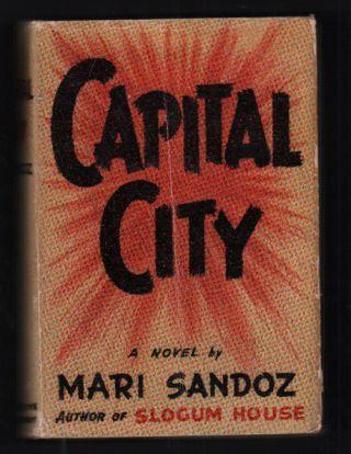 6. Sandoz, Mari. Capital City. Boston: Little, Brown and Company (An Atlantic Monthly Press Book), 1939. First edition. 343pp. Octavo [21 cm] Beige cloth over boards. Publisher's red topstain.