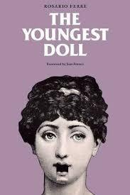 The Youngest Doll by Rosario Ferré In this magic realist story, a woman from an aristocratic Puerto Rican family never marries because a prawn has embedded itself in her leg.