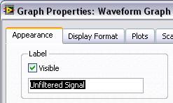 h. On the front panel, right-click the waveform graph indicator and select Properties from the shortcut menu. The Graph Properties dialog box appears. i. On the Appearance tab, place a checkmark in the Visible checkbox in the Label section and enter Unfiltered Signal in the text box.