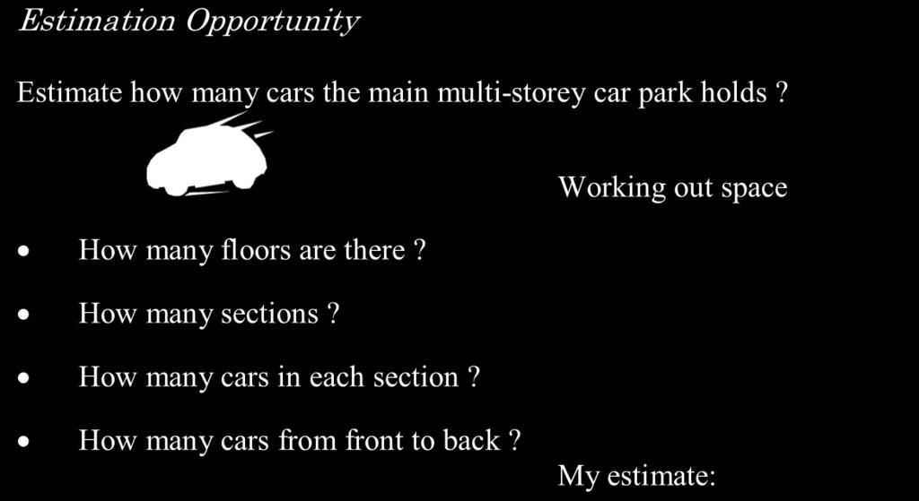 7 Estimation Opportunity Estimate how many cars the main multi-storey car park holds?