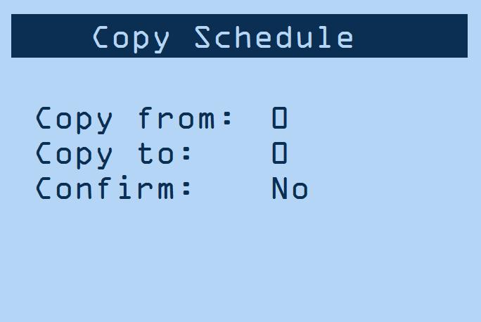 5.2.2 Main Menu Screens Copy Schedule Navigate to the Copy schedule screen. Copy From [0-63] # of the schedule to be copied.