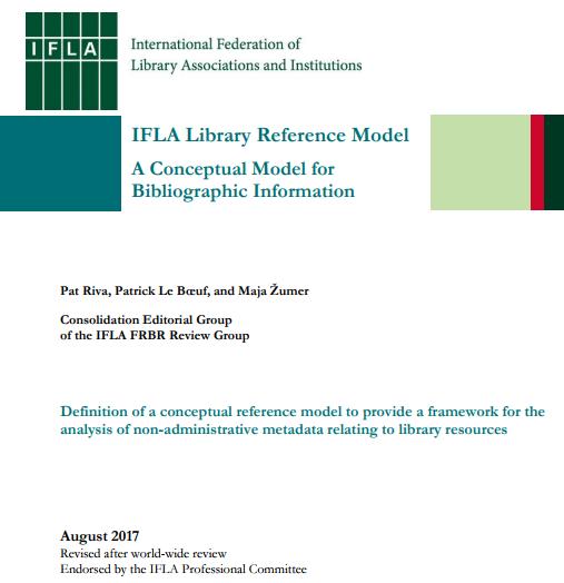 To the New: International Federation of Library Associations Library Reference Model (IFLA LRM) High-level conceptual reference model Developed within