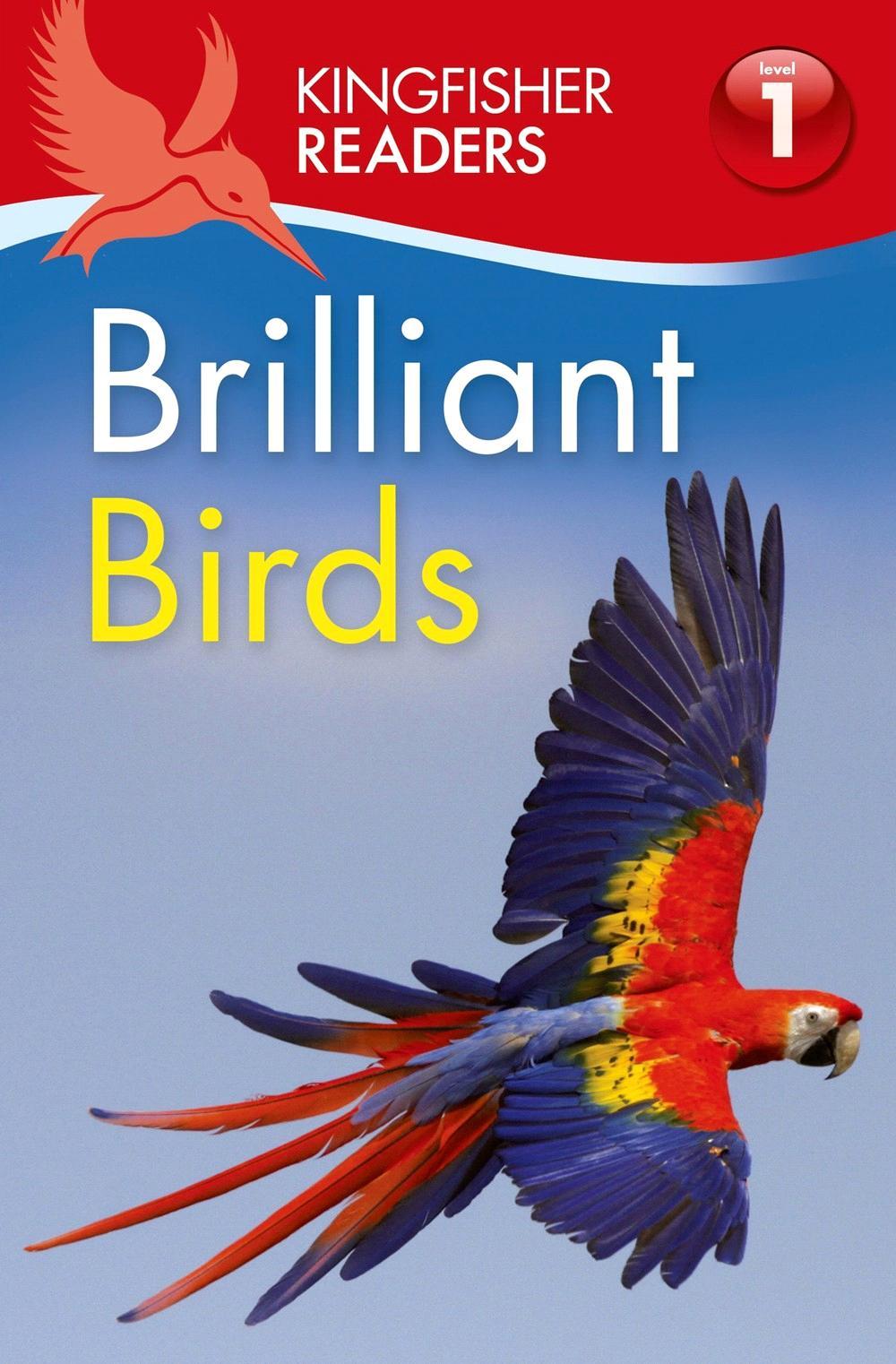 KINGFISHER 2015 JUVENILE NONFICTION / ANIMALS / BIRDS BY THEA FELDMAN Readers L1: Brilliant Birds Engaging and informative content area nonfiction that meets the Common Core State Standards!