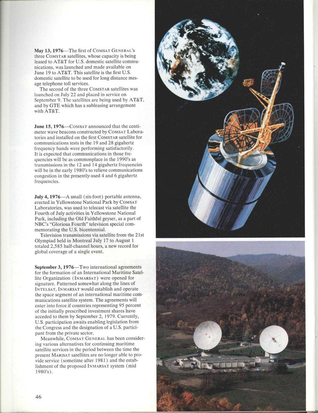May 13, 1976-The first of COMSAT GENERAL'S three COMSTAR satellites, whose capacity is being leased to AT&T for U.S. domestic satellite communications, was launched and made available on June 19 to AT&T.