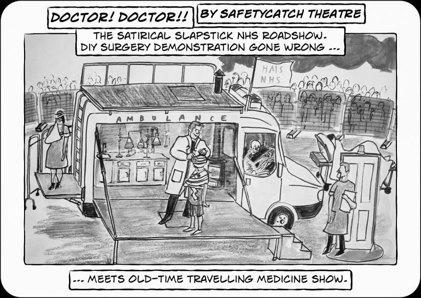 30. Safetycatch Theatre Doctor! Doctor! The show: The satirical slapstick NHS roadshow. DIY Surgery gone wrong meets old time travelling medicine show.
