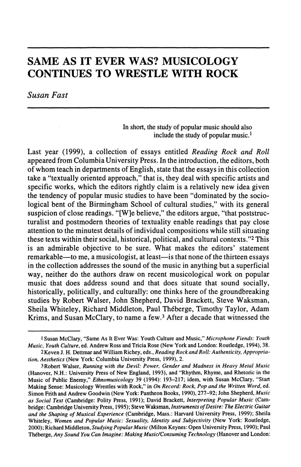 SAME AS IT EVER WAS? MUSICOLOGY CONTINUES TO WRESTLE WITH ROCK Susan Fast In short, the study of popular music should also include the study of popular music.