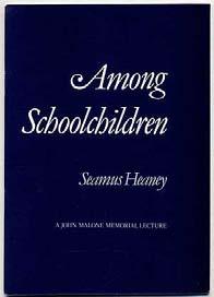 Among Schoolchildren. A lecture dedicated to the memory of John Malone given by Seamus Heaney on Thursday 9th June, 1983 at Queen's University, Belfast.