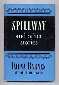 This volume collects Spillway, The Antiphon, and Nightwood. #273668... $45 BARNES, Djuna. Spillway and Other Stories.