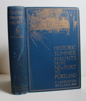 Blue cloth with gilt spine titles, corners rubbed, small splits at spine ends. Color maps at rear of book. $25.00 6. Bullard, F. Lauriston. Historic Summer Haunts from Newport to Portland.