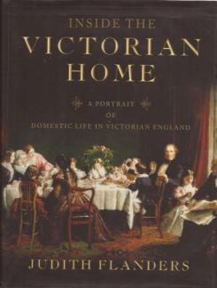 10. Flanders, Judith. Inside the Victorian Home, A Portrait of Domestic Life in Victorian England. New York: Norton, 2003. First Printing. Large 8vo. Fine / Fine.