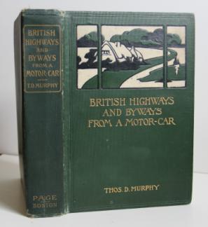 23. Murphy, Thomas D.. British Highways and Byways From a Motor Car: Being a Record of a Five Thousand Mile Tour in England, Wales and Scotland. Boston: L C Page, 1908. First Edition. 8vo.