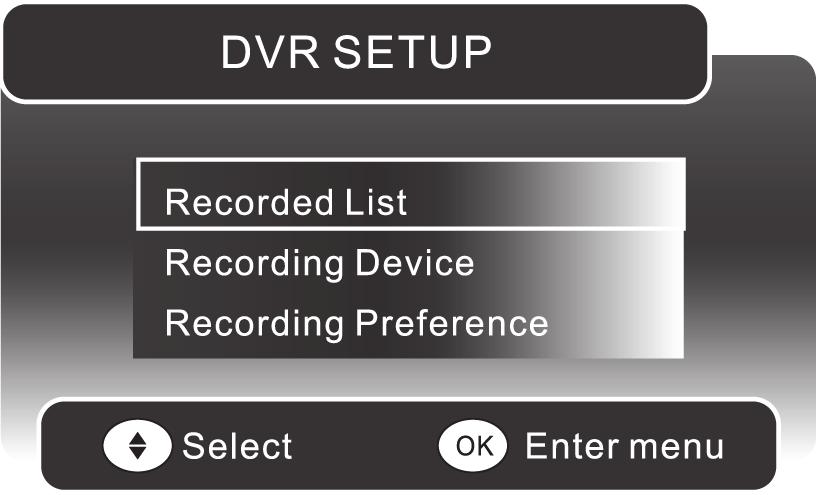 In the DVR SETUP menu, press the buttons and the OK button to select Recorded List. 2.