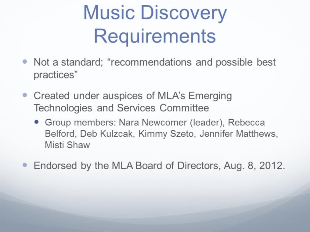 Due to today s rapidly changing bibliographic landscape, and the urgent need for a document to aid in discovery implementations, the Music Discovery Requirements is not a standard but a set of