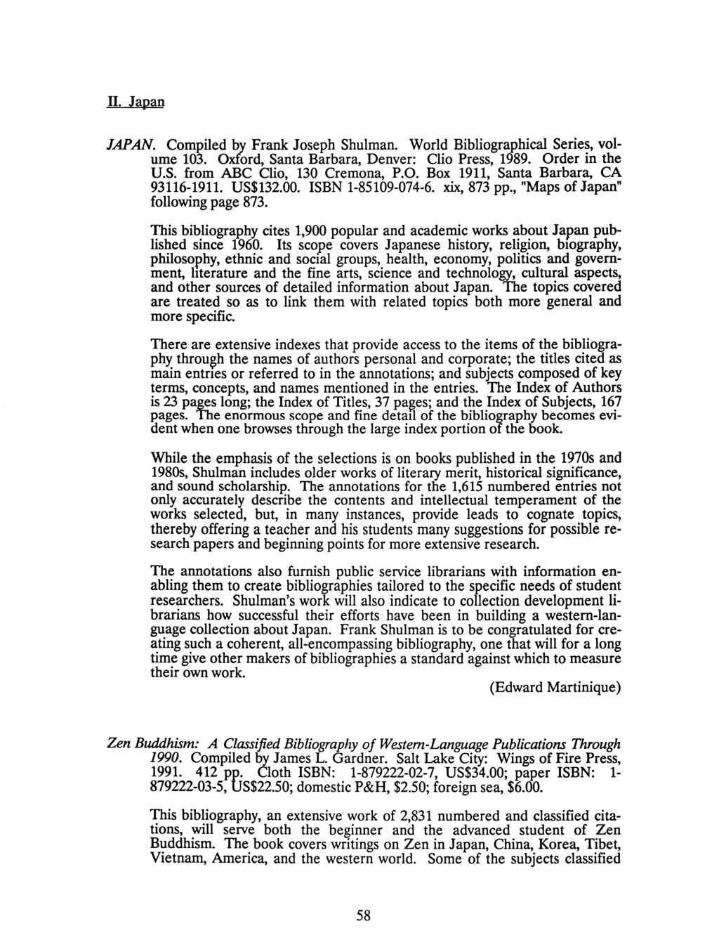 II. Japan JAPAN. Compiled by Frank Joseph Shulman. World Bibliographical Series, vol ume 103. Oxford, Santa Barbara, Denver: Clio Press, 1989. Order in the U.S. from ABC Clio, 130 Cremona, P.O. Box 1911, Santa Barbara, C A 93116-1911.
