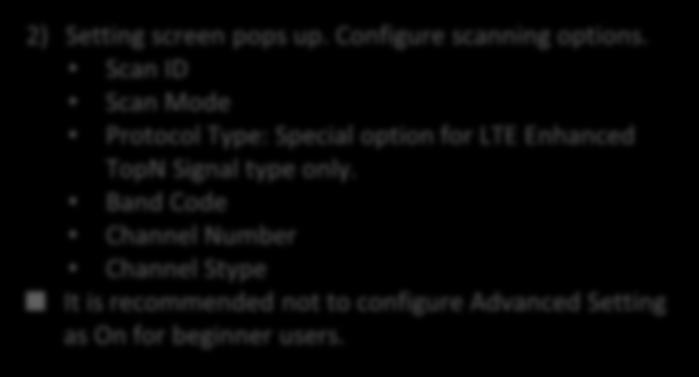 Configure scanning options. Scan ID Scan Mode Protocol Type: Special option for LTE Enhanced TopN Signal type only.