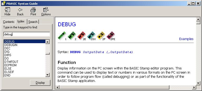 You can look up more information about DEBUG and every other PBASIC command by using the Help file in the BASIC Stamp Editor. Let s take a look.