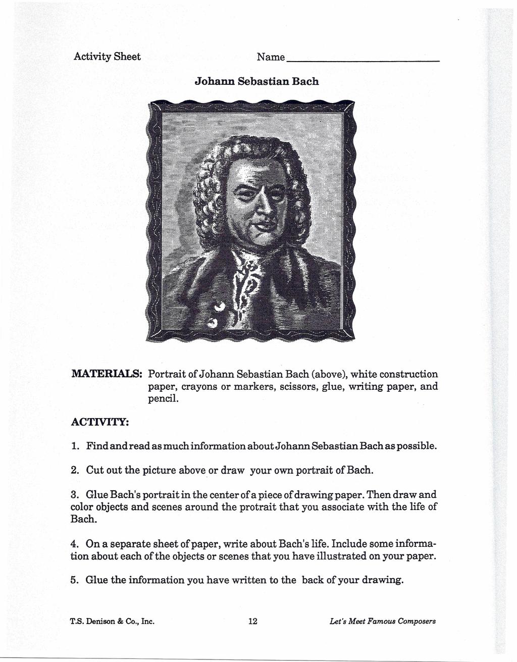Activity Sheet Name _ Johann Sebastian Bach MATERIALS: Portrait of Johann Sebastian Bach (above), white construction paper, crayons or markers, scissors, glue, writing paper, and pencil. ACTIVITY: 1.