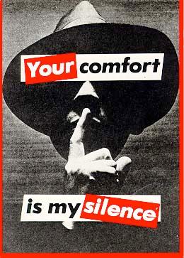 Barbara Kruger, Your comfort is my silence, 1981 Although Kruger s statements are very direct, they are also ambiguous, since they can be read in different ways - for example in the image to the left