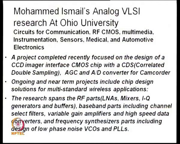 (Refer Slide Time: 35:10) This person is still at Ohio University and they work on the area of communication RF CMOS multimedia instrumentation sensors medical and automotives or I am giving show.